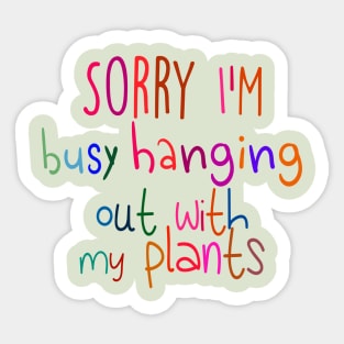 Sorry I'm busy hanging out with my plants Sticker